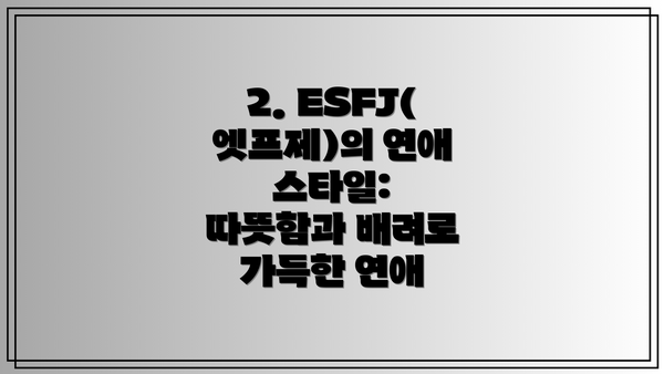 2. ESFJ(엣프제)의 연애 스타일: 따뜻함과 배려로 가득한 연애