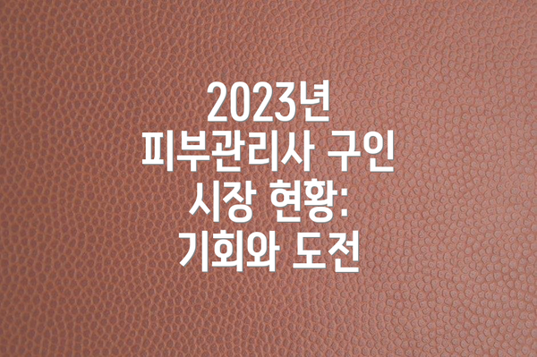 2023년 피부관리사 구인 시장 현황: 기회와 도전