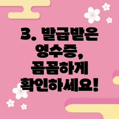 3. 발급받은 영수증, 꼼꼼하게 확인하세요!