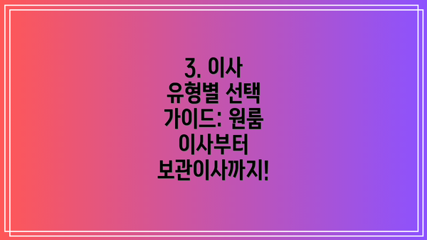 3. 이사 유형별 선택 가이드: 원룸 이사부터 보관이사까지!