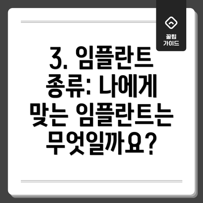 3. 임플란트 종류: 나에게 맞는 임플란트는 무엇일까요?