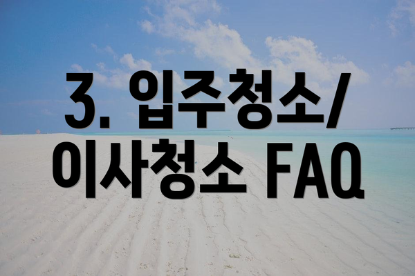 3. 입주청소/이사청소 FAQ
