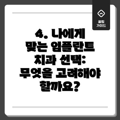 4. 나에게 맞는 임플란트 치과 선택: 무엇을 고려해야 할까요?