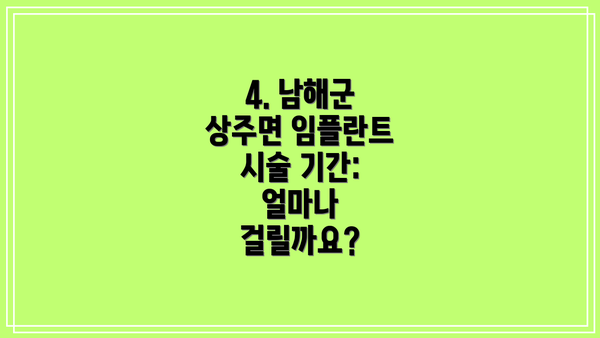 4. 남해군 상주면 임플란트 시술 기간: 얼마나 걸릴까요?