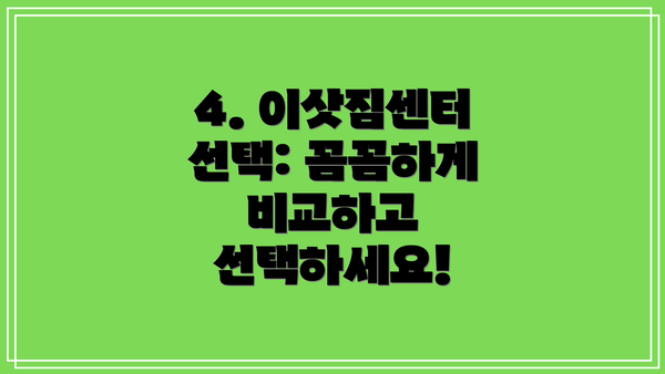 4. 이삿짐센터 선택: 꼼꼼하게 비교하고 선택하세요!