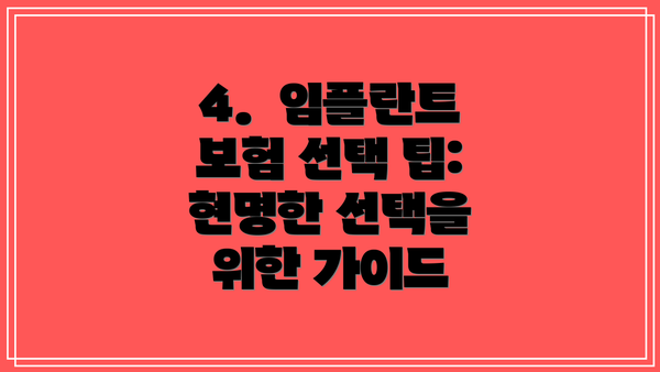 4.  임플란트 보험 선택 팁: 현명한 선택을 위한 가이드
