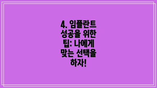 4. 임플란트 성공을 위한 팁: 나에게 맞는 선택을 하자!
