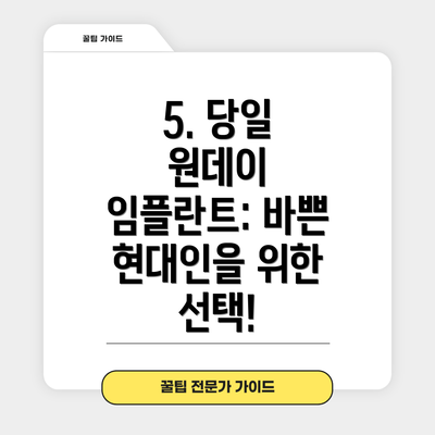 5. 당일 원데이 임플란트: 바쁜 현대인을 위한 선택!