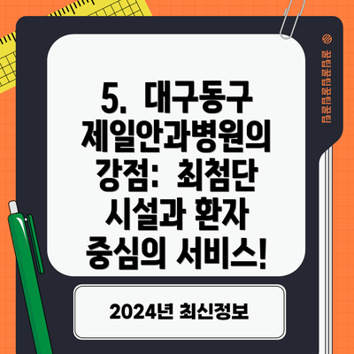 5.  대구동구제일안과병원의 강점:  최첨단 시설과 환자 중심의 서비스!