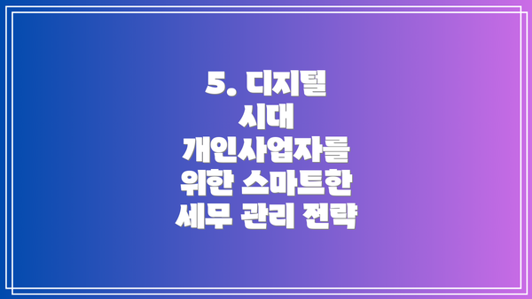 5. 디지털 시대 개인사업자를 위한 스마트한 세무 관리 전략