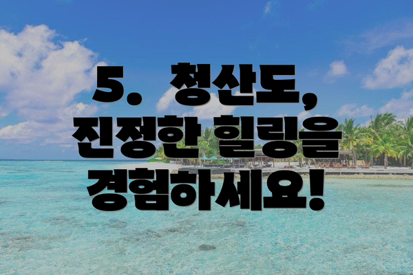 5.  청산도, 진정한 힐링을 경험하세요!