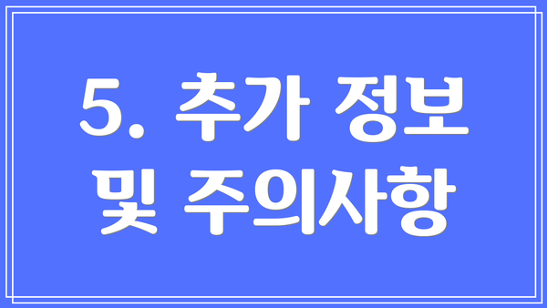 5. 추가 정보 및 주의사항