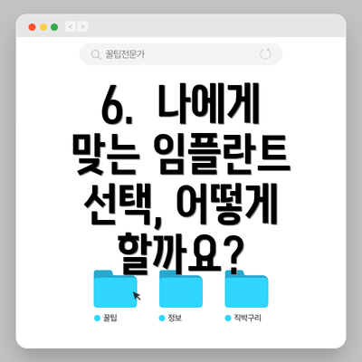 6.  나에게 맞는 임플란트 선택, 어떻게 할까요?