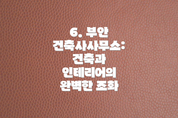 6. 부안 건축사사무소: 건축과 인테리어의 완벽한 조화