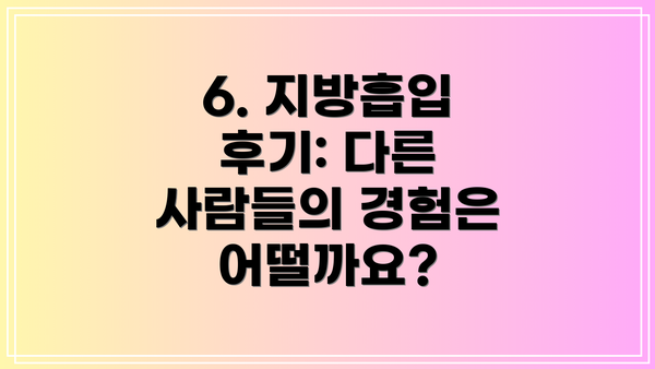 6. 지방흡입 후기: 다른 사람들의 경험은 어떨까요?